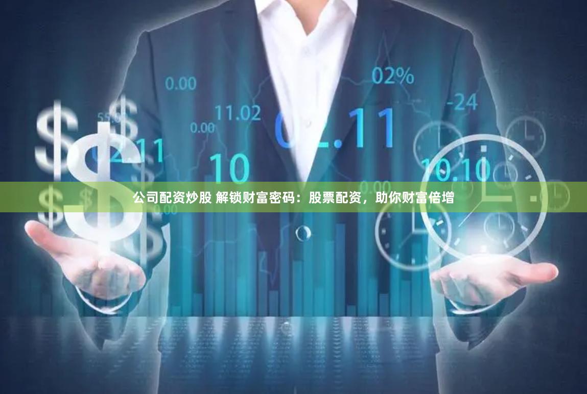 公司配资炒股 解锁财富密码：股票配资，助你财富倍增