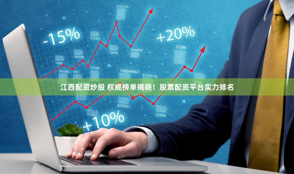 江西配资炒股 权威榜单揭晓！股票配资平台实力排名