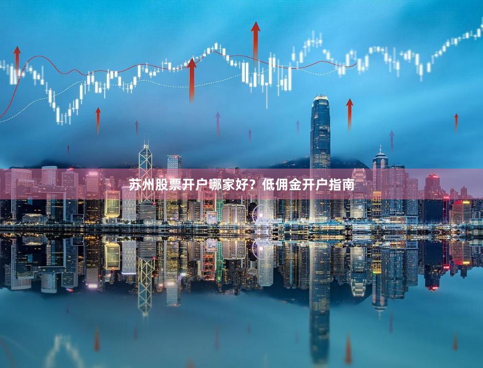 苏州股票开户哪家好？低佣金开户指南