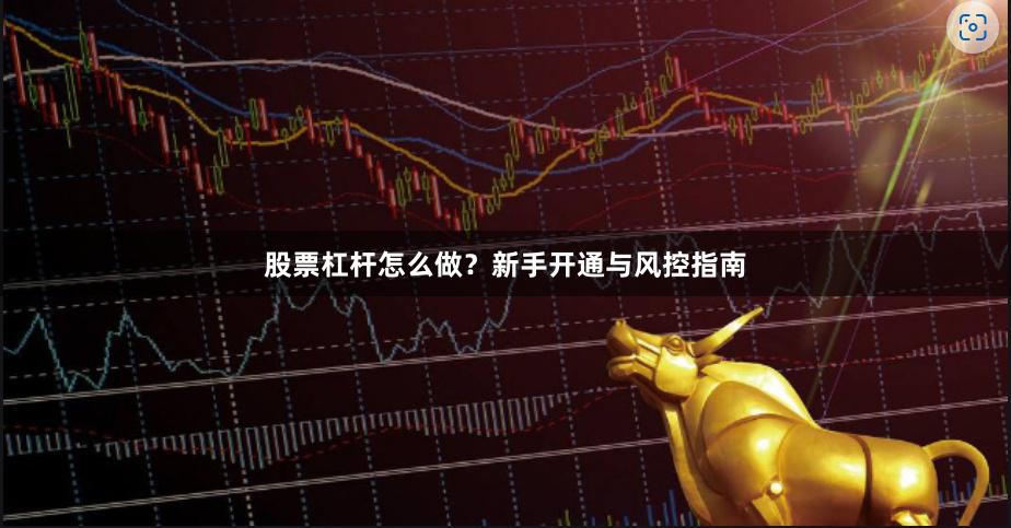 股票杠杆怎么做？新手开通与风控指南