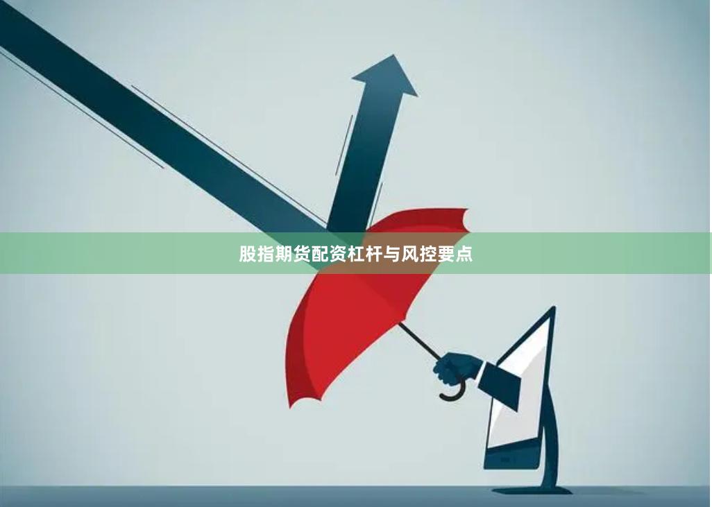 股指期货配资杠杆与风控要点