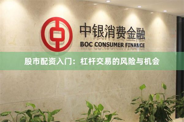 股市配资入门：杠杆交易的风险与机会