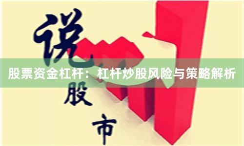 股票资金杠杆:杠杆炒股风险与策略解析