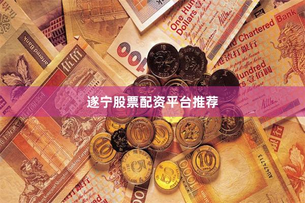 遂宁股票配资平台推荐